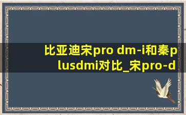 比亚迪宋pro dm-i和秦plusdmi对比_宋pro-dmi和秦plusdmi发动机